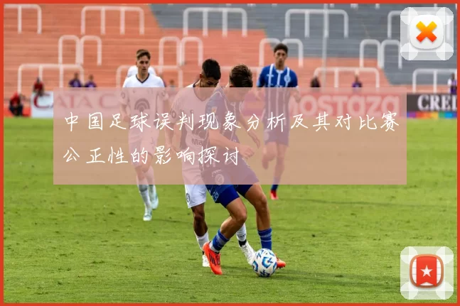 中国足球误判现象分析及其对比赛公正性的影响探讨